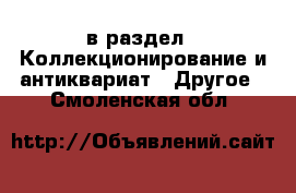  в раздел : Коллекционирование и антиквариат » Другое . Смоленская обл.